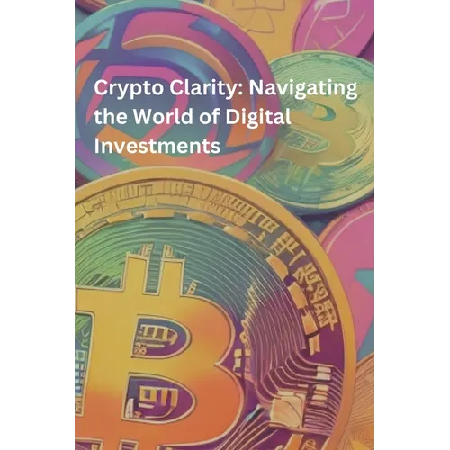 Crypto Clarity: Navigating the World of Digital Investments: Crypto Learning