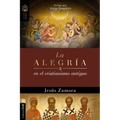 La Alegría En El Cristianismo Antiguo: Un Estudio de la Alegría En Las Comunidades Apostólicas Y Proto-Ortodoxas