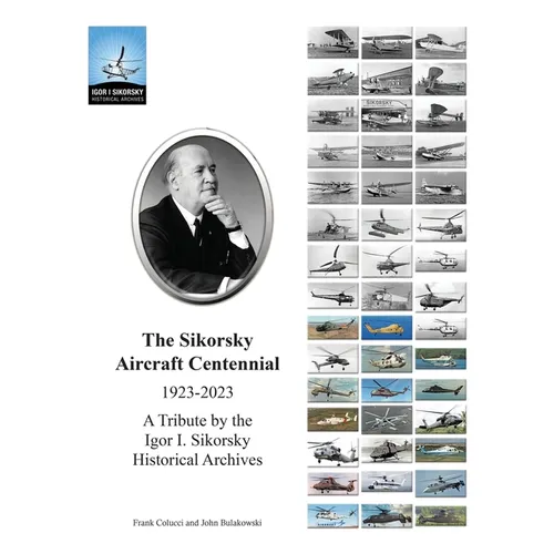 The Sikorsky Aircraft Centennial: A Tribute by the Igor I. Sikorsky Historical Archives