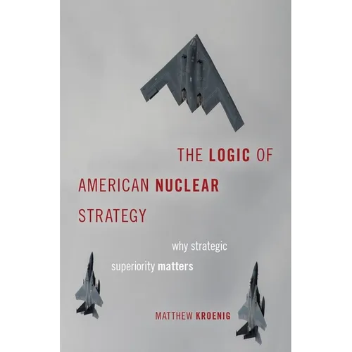 Logic of American Nuclear Strategy: Why Strategic Superiority Matters