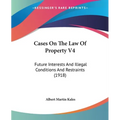 Cases On The Law Of Property V4: Future Interests And Illegal Conditions And Restraints (1918)