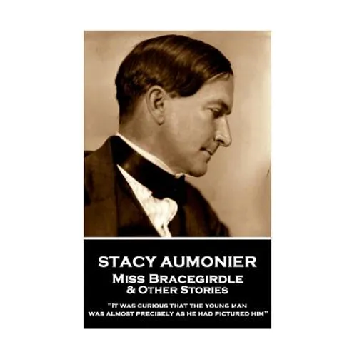 Stacy Aumonier - Miss Bracegirdle & Other Stories: "It was curious that the young man was almost precisely as he had pictured him"
