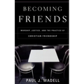 Becoming Friends: Worship, Justice, and the Practice of Christian Friendship