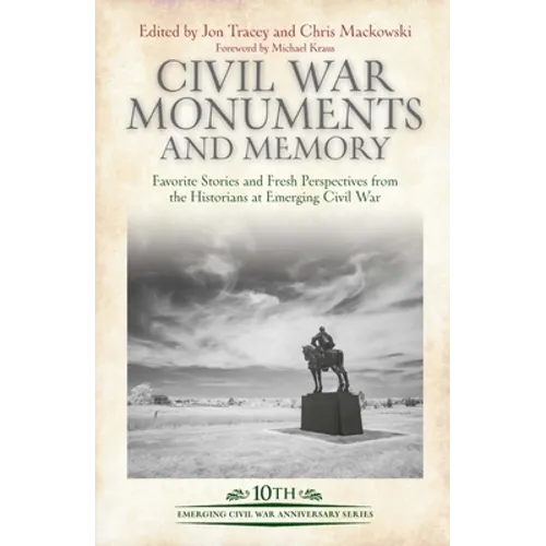 Civil War Monuments and Memory: Favorite Stories and Fresh Perspectives from the Historians at Emerging Civil War