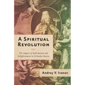 A Spiritual Revolution: The Impact of Reformation and Enlightenment in Orthodox Russia, 1700-1825