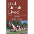 Had Lincoln Lived: A brief history of Lincoln, Reconstruction, and what could have been
