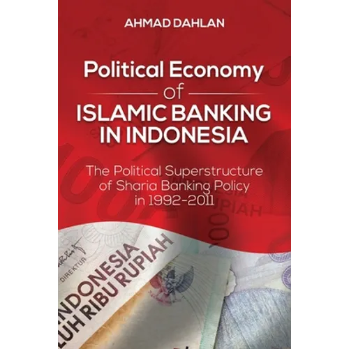 Political Economy of Islamic Banking in Indonesia: The Political Superstructure of Sharia Banking Policy in 1992-2011