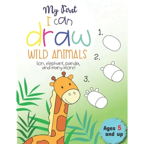 My First I can draw Wild Animals lion, elephant, panda, and many more Ages 5 and up: Fun for boys and girls, PreK, Kindergarten
