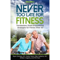 Never Too Late for Fitness - Volume 2: Trendsetters Share Empowering Strategies for Fitness Over 50