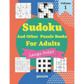 Sudoku And Other Puzzle Books For Adults Volume 1: 5 Variant Logic Games And Puzzles Featuring Sudoku Easy to Hard, Cross Number, Kakuro Cross Sums, S