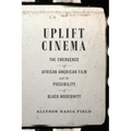 Uplift Cinema: The Emergence of African American Film and the Possibility of Black Modernity