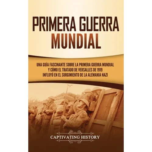 Primera guerra mundial: Una guía fascinante sobre la primera guerra mundial y cómo el tratado de Versalles de 1919 influyó en el surgimiento de la Ale