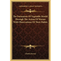 The Formation Of Vegetable Mould Through The Action Of Worms With Observations Of Their Habits