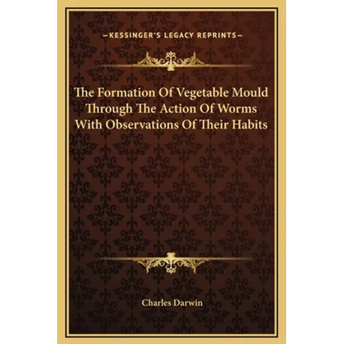 The Formation Of Vegetable Mould Through The Action Of Worms With Observations Of Their Habits