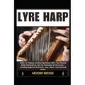 Lyre Harp: Guide To Playing And Earning Money With Your Musical Skills Performance Tips For Musicians Of All Levels - Including B
