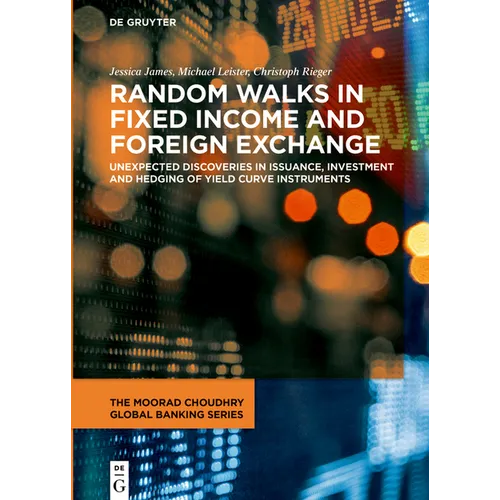 Random Walks in Fixed Income and Foreign Exchange: Unexpected Discoveries in Issuance, Investment and Hedging of Yield Curve Instruments