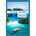Phuket Travel Guide 2023: Unlocking Phuket: Your Insider's Guide to Thailand's Tropical Paradise