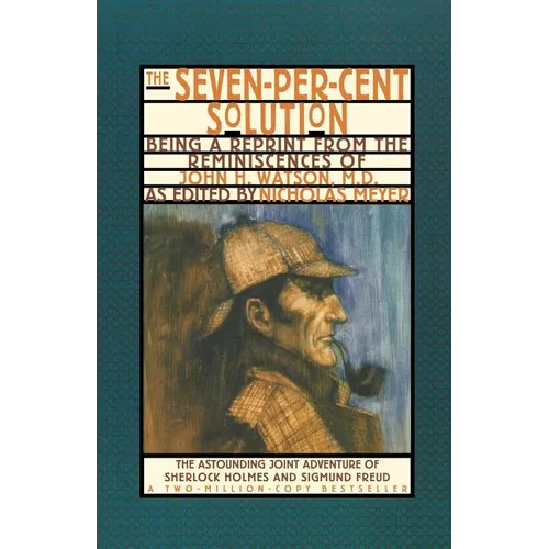 The Seven-Per-Cent Solution: Being a Reprint from the Reminiscences of John H. Watson, M.D.