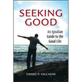Seeking Good: An Ignatian Guide to the Good Life