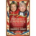 The Imperfect Compromise: Hillary and Trump: One Year to Share the Presidency and Remake the Election System