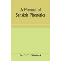 A manual of Sanskrit phonetics: In comparison with the Indogermanic mother-language, for students of Germanic and classical philology