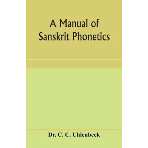 A manual of Sanskrit phonetics: In comparison with the Indogermanic mother-language, for students of Germanic and classical philology