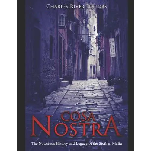 Cosa Nostra: The Notorious History and Legacy of the Sicilian Mafia