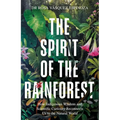 Spirit of the Rainforest: How Indigenous Wisdom and Scientific Curiosity Reconnects Us to the Natural World