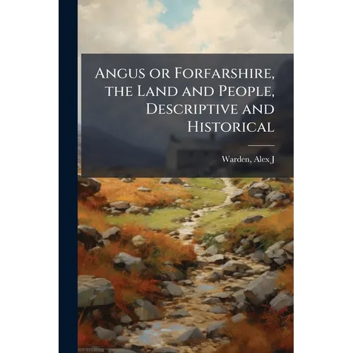 Angus or Forfarshire, the Land and People, Descriptive and Historical
