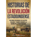 Historias de la Revolución estadounidense: Historias olvidadas de valentía, traición y triunfo durante la guerra de la Independencia