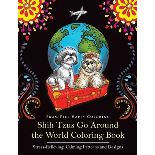 Shih Tzus Go Around the World Coloring Book: Fun Shih Tzu Coloring Book for Adults and Kids 10+