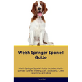 Welsh Springer Spaniel Guide Welsh Springer Spaniel Guide Includes: Welsh Springer Spaniel Training, Diet, Socializing, Care, Grooming, and More