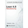Lean Manufacturing 4.0: La Evolución Tecnológica del Lean - Guía Práctica sobre la Correcta Utilización de Tecnología en Proyectos Lean