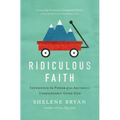 The Ridiculous Faith: Experience the Power of an Absurdly, Unbelievably Good God