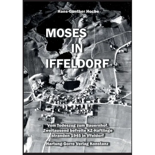 Moses in Iffeldorf: Vom Todeszug zum Bauernhof. Über Zweitausend befreite KZ-Häftlinge stranden Ende April 1945 in Iffeldorf.