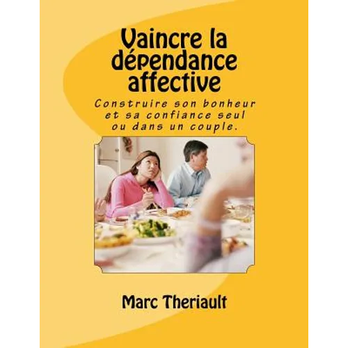 Vaincre la dépendance affective: Construire son bonheur et sa confiance seul ou en couple.