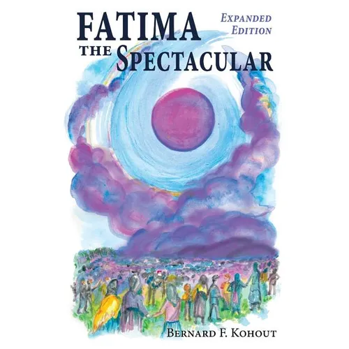 Fatima the Spectacular: A New and Very Different Study of the Events of 1917