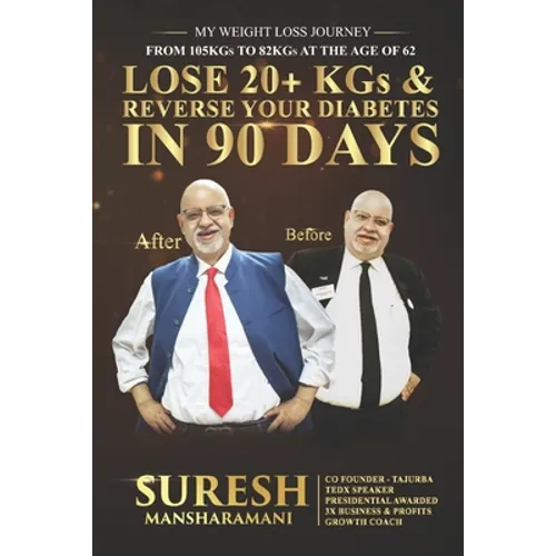 Lose 20+ KGs and Reverse Your Diabetes in 90 Days: My Weight Loss Journey, From 105 KGs to 82 KGs in 90 Days at The Age of 62 - Paperback