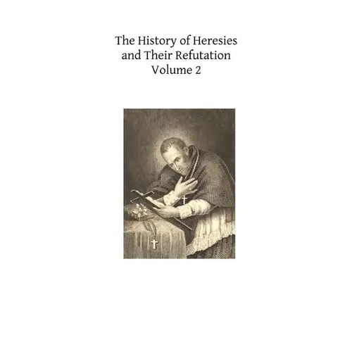 The History of Heresies and Their Refutation: or The Triumph of the Church