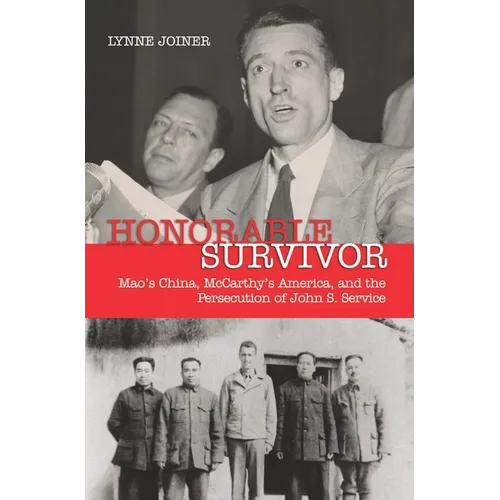 Honorable Survivor: Mao's China, McCarthy's America, and the Persecution of John S. Service