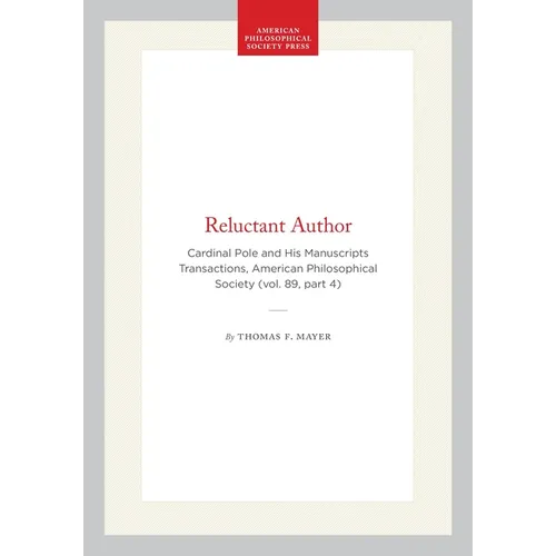 Reluctant Author: Cardinal Pole and His Manuscripts Transactions, American Philosophical Society (Vol. 89, Part 4)