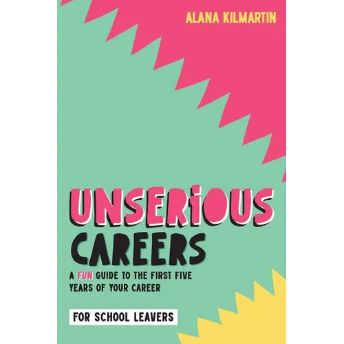 Unserious Careers: A Fun Guide to the First Five Years of Your Career (for School Leavers)