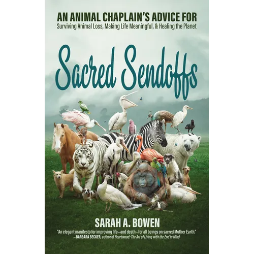 Sacred Sendoffs: An Animal Chaplain's Advice for Surviving Animal Loss, Making Life Meaningful, and Healing the Planet
