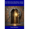 The Motivation Manifesto: Unlock Your Drive and Achieve Your Goals