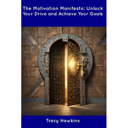 The Motivation Manifesto: Unlock Your Drive and Achieve Your Goals