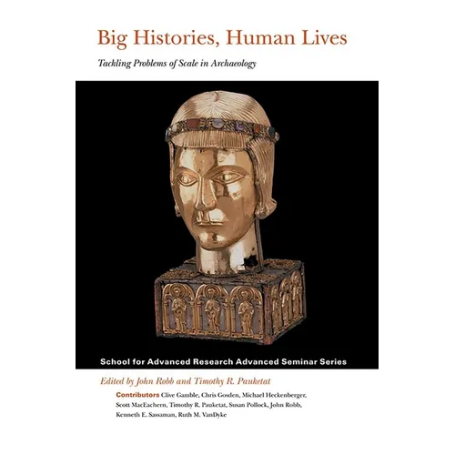 Big Histories, Human Lives: Tackling Problems of Scale in Archaeology