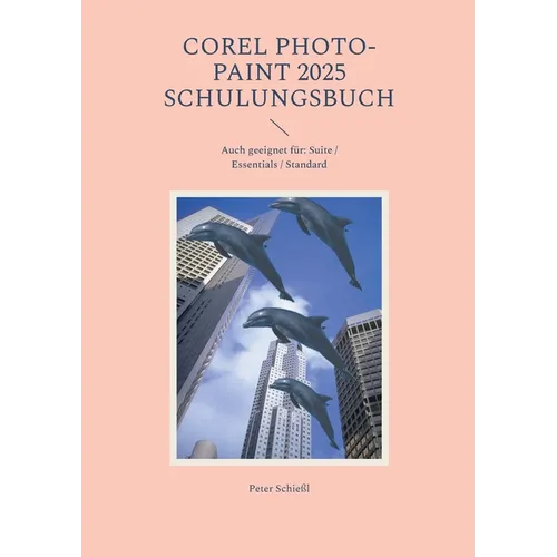 COREL PHOTO-PAINT 2025 - Schulungsbuch mit vielen Übungen: Auch geeignet für die Essentials oder Standard Edition