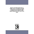 Report to the Honorable James J. Walker, Mayor, on Highway Traffic Conditions and Proposed Traffic Relief Measures for the City of New York.