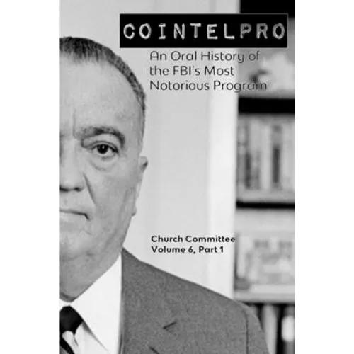 Cointelpro: An Oral History of the FBI's Most Notorious Program