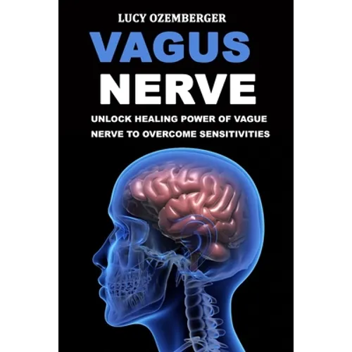Vagus Nerve: : Unlock healing power of vague nerve to overcome sensitivities for chronic illness, inflammation and autoimmunity